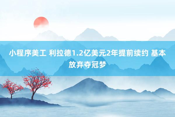 小程序美工 利拉德1.2亿美元2年提前续约 基本放弃夺冠梦